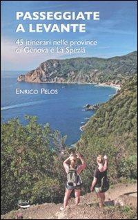 Passeggiate a Levante. 45 itinerari nelle province di Genova e La Spezia - Enrico Pelos - Libro Blu Edizioni 2011, Natura e ambiente | Libraccio.it