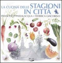 La cucina delle stagioni in città - Francesco Passalacqua, Federica Giacobino - Libro Blu Edizioni 2011, Diogene | Libraccio.it
