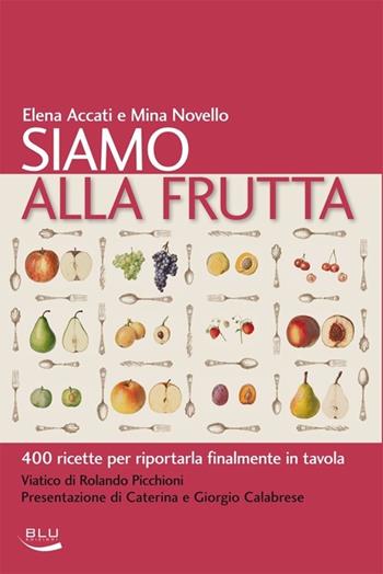 Siamo alla frutta. 400 ricette per riportarla finalmente in tavola - Elena Accati, Mina Novello - Libro Blu Edizioni 2013, La tavola rotonda | Libraccio.it
