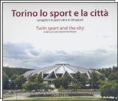 Torino, lo sport e la città. I progetti e le opere oltre le Olimpiadi. Ediz. italiana e inglese