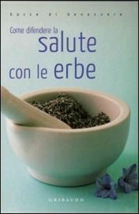 Come difendere la salute con le erbe  - Libro Gribaudo 2007, Gocce di benessere | Libraccio.it