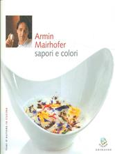 Armin Mairhofer. Sapori e colori - Debora Bionda, Carlo Vischi - Libro Gribaudo 2008, Temi d'autore in cucina | Libraccio.it