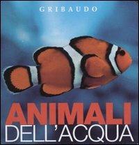 Animali dell'acqua. Osservo e imparo  - Libro Gribaudo 2009 | Libraccio.it