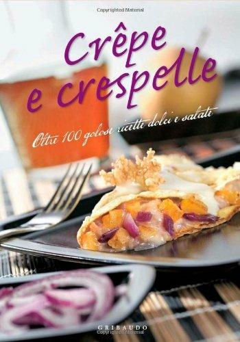 Crêpe e crespelle. Oltre 100 golose ricette dolci e salate  - Libro Gribaudo 2009, Maxi ricettari | Libraccio.it