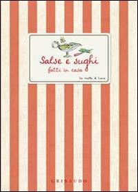 Salse e sughi fatti in casa  - Libro Gribaudo 2010, Ricette di Lucia | Libraccio.it