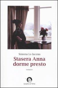 Stasera Anna dorme presto - Simona Lo Iacono - Libro Cavallo di Ferro 2011 | Libraccio.it
