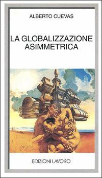 La globalizzazione asimmetrica - Alberto Cuevas - Libro Edizioni Lavoro 2000, I grandi piccoli | Libraccio.it