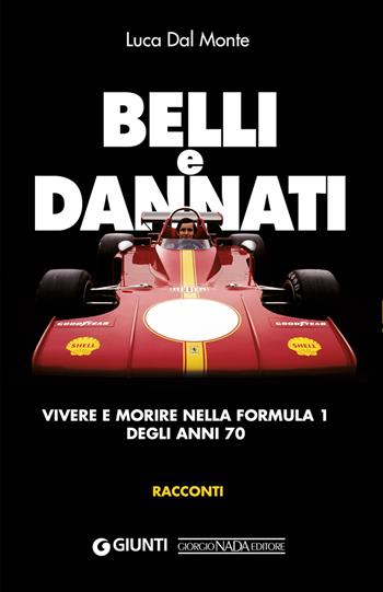 Belli e dannati. Vivere e morire nella Formula 1 degli anni Settanta - Luca Dal Monte - Libro Nada 2021, Grandi corse su strada e rallies | Libraccio.it
