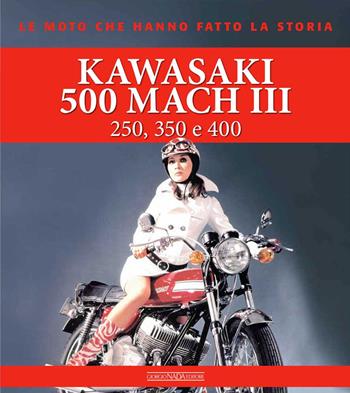 Kawasaki 500 Mach III. 250, 350 e 400. Ediz. illustrata - Giorgio Sarti - Libro Nada 2023, Le moto che hanno fatto la storia | Libraccio.it