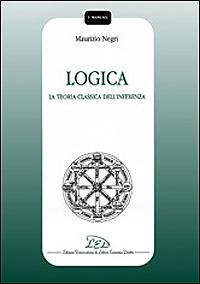 Logica. La teoria classica dell'inferenza - Maurizio Negri - Libro LED Edizioni Universitarie 2001, I manuali | Libraccio.it
