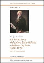 La formazione del primo Stato italiano e Milano capitale 1802-1814. Convegno internazionale (Milano, 13-16 novembre 2002)
