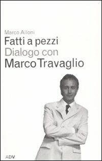 Fatti a pezzi - Marco Alloni, Marco Travaglio - Libro ADV Advertising Company 2004, Dialoghi di Marco Alloni | Libraccio.it