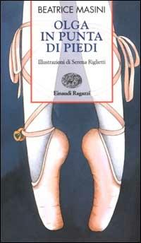 Olga in punta di piedi - Beatrice Masini - Libro Einaudi Ragazzi 2003, Storie e rime | Libraccio.it
