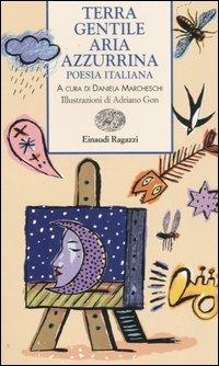 Terra gentile aria azzurrina. Poesia italiana - Adriano Gon - Libro Einaudi Ragazzi 2007, Storie e rime | Libraccio.it