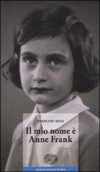 Il mio nome è Anne Frank - Frediano Sessi - Libro Einaudi Ragazzi 2010, Storia | Libraccio.it