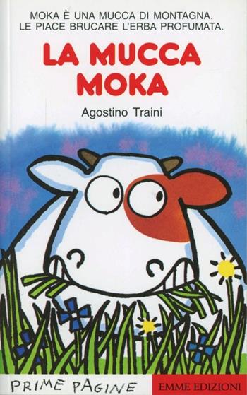 La mucca Moka. Stampatello maiuscolo - Agostino Traini - Libro Emme Edizioni 1997, Prime pagine | Libraccio.it