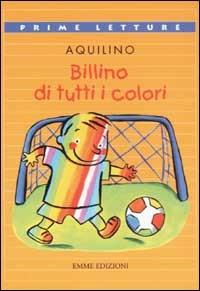 Billino di tutti i colori - Aquilino - Libro Emme Edizioni 2003, Prime letture | Libraccio.it