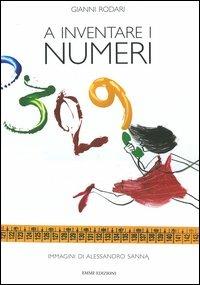 A inventare i numeri - Gianni Rodari, Alessandro Sanna - Libro Emme Edizioni 2006 | Libraccio.it