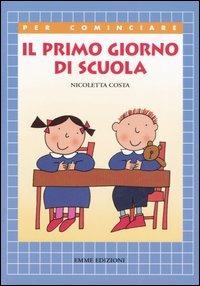 Il primo giorno di scuola - Nicoletta Costa - Libro Emme Edizioni 2006, Per cominciare | Libraccio.it