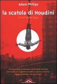 La scatola di Houdini. Le arti della fuga - Adam Phillips - Libro Ponte alle Grazie 2002, Saggi | Libraccio.it