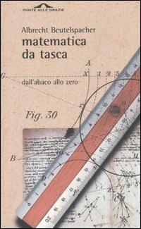 Matematica da tasca. Dall'abaco allo zero - Albrecht Beutelspacher - Libro Ponte alle Grazie 2002, Saggi | Libraccio.it