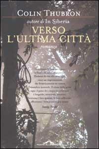 Verso l'ultima città - Colin Thubron - Libro Ponte alle Grazie 2002 | Libraccio.it