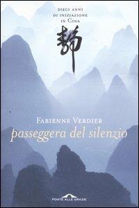 Passeggera del silenzio. Dieci anni di iniziazione in Cina - Fabienne Verdier - Libro Ponte alle Grazie 2004 | Libraccio.it