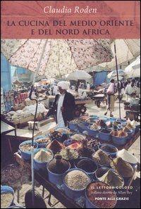 La cucina del Medio Oriente e del Nord Africa - Claudia Roden - Libro Ponte alle Grazie 2006, Il lettore goloso | Libraccio.it