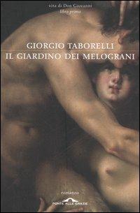 Il giardino dei melograni. Vita di don Giovanni. Vol. 1 - Giorgio Taborelli - Libro Ponte alle Grazie 2006, Romanzi | Libraccio.it