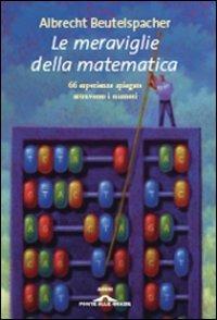 Le meraviglie della matematica. 66 esperienze spiegate attraverso i numeri - Albrecht Beutelspacher - Libro Ponte alle Grazie 2008, Saggi | Libraccio.it
