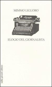 Elogio del giornalista - Mimmo Liguoro - Libro Tullio Pironti 2006 | Libraccio.it