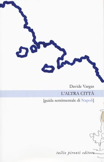 L'altra città. Guida sentimentale di Napoli - Davide Vargas - Libro Tullio Pironti 2017, Le finestre | Libraccio.it