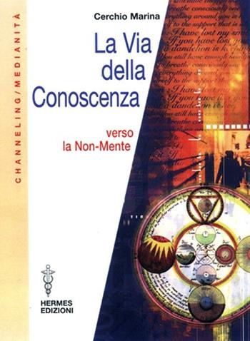 La via della conoscenza. Verso la non-mente - Marina Cerchio - Libro Hermes Edizioni 2001, Channeling. Medianità | Libraccio.it