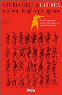 Storia della guerra. Uniformi, luoghi e protagonisti  - Libro Logos 2010 | Libraccio.it