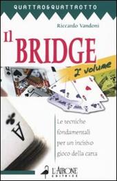 Il bridge. Vol. 2: Le tecniche fondamentali per un incisivo gioco della carta.