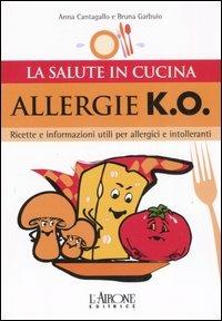 Allergie k.o. Ricette e informazioni utili per allergici e intolleranti - Anna Cantagallo, Bruna Garbuio - Libro L'Airone Editrice Roma 2006, La salute in cucina | Libraccio.it