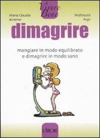 Dimagrire. Mangiare in modo equilibrato e dimagrire in modo sano - M. Claudia Arainer, Waltraute Aign - Libro L'Airone Editrice Roma 2007, Vivere bene | Libraccio.it