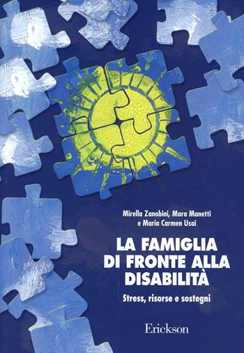 La famiglia di fronte alla disabilità. Stress, risorse e sostegni - Mirella Zanobini, Mara Manetti, Maria Carmen Usai - Libro Erickson 2013, Psicologia | Libraccio.it