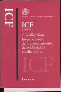 ICF versione breve. Classificazione internazionale del funzionamento, della disabilità e della salute  - Libro Erickson 2004, Psicologia | Libraccio.it