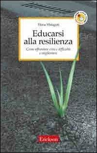 Educarsi alla resilienza. Come affrontare crisi e difficoltà e migliorarsi - Elena Malaguti - Libro Erickson 2005, Capire con il cuore | Libraccio.it