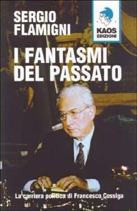 I fantasmi del passato. La carriera politica di Francesco Cossiga - Sergio Flamigni - Libro Kaos 2001 | Libraccio.it