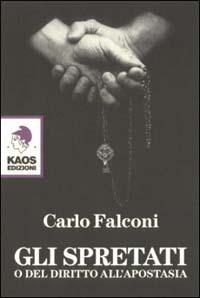 Gli spretati. O del diritto all'apostasia - Carlo Falconi - Libro Kaos 2003 | Libraccio.it