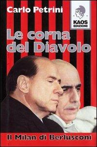 Le corna del diavolo. Il Milan di Berlusconi - Carlo Petrini - Libro Kaos 2006 | Libraccio.it