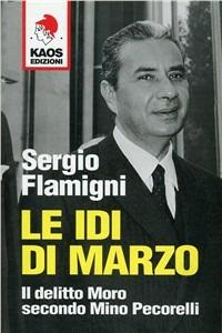 Le idi di marzo. Il delitto Moro secondo Mino Pecorelli - Sergio Flamigni - Libro Kaos 2006 | Libraccio.it