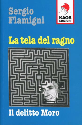 La tela del ragno. Il delitto Moro - Sergio Flamigni - Libro Kaos 2013 | Libraccio.it