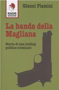 La banda della Magliana. Storia di una holding politico-criminale - Gianni Flamini - Libro Kaos 2012 | Libraccio.it