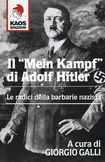 Il «Mein Kampf» di Adolf Hitler. Le radici della barbarie nazista  - Libro Kaos 2016, Libertaria | Libraccio.it