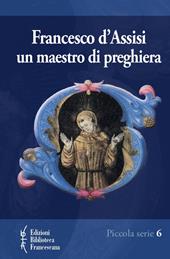 Francesco d'Assisi. Un maestro di preghiera