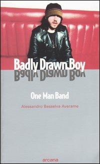 Badly Drawn Boy. One man band - Alessandro Besselva Averame - Libro Arcana 2004, Teen spirit | Libraccio.it