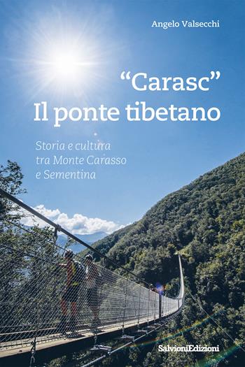 «Carasc». Die tibetische Hängebrüke. Geschichen Und Kultur Zwischen Monte Carasso Und Sementina - Angelo Valsecchi - Libro Salvioni 2017 | Libraccio.it